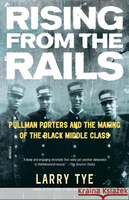 Rising from the Rails: Pullman Porters and the Making of the Black Middle Class Larry Tye 9780805078503 Owl Books (NY) - książka