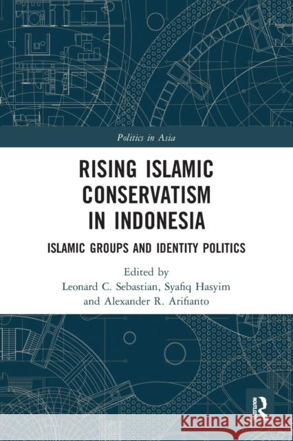 Rising Islamic Conservatism in Indonesia: Islamic Groups and Identity Politics Leonard C. Sebastian Syafiq Hasyim Alexander R. Arifianto 9780367566371 Routledge - książka