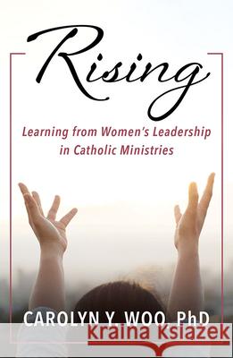 Rising: Learning from Women's Leadership in Catholic Ministries Carolyn Woo 9781626984738 Orbis Books (USA) - książka