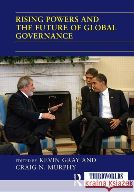 Rising Powers and the Future of Global Governance Kevin Gray Craig N. Murphy 9780415714051 Routledge - książka