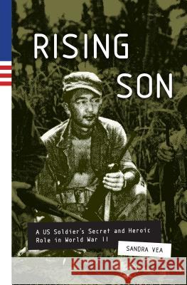 Rising Son: A Us Soldier's Secret and Heroic Role in World War II Sandra Vea 9781632172419 Sasquatch Books - książka