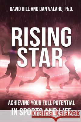 Rising Star: Achieving Your Full Potential in Sports and Life Dan Valah David Hill 9781537105550 Createspace Independent Publishing Platform - książka