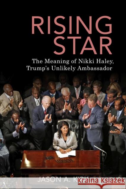 Rising Star: The Meaning of Nikki Haley, Trump's Unlikely Ambassador Jason A. Kirk 9781682261828 University of Arkansas Press - książka