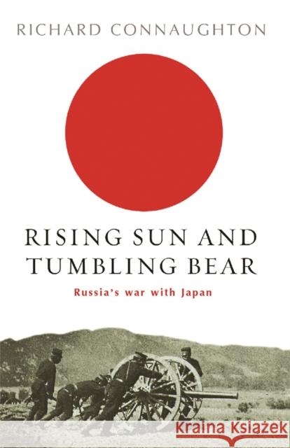 Rising Sun And Tumbling Bear: Russia's War with Japan Richard Connaughton 9780304366576 Orion Publishing Co - książka