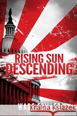 Rising Sun Descending Wade Fowler 9781620065358 Sunbury Press, Inc. - książka