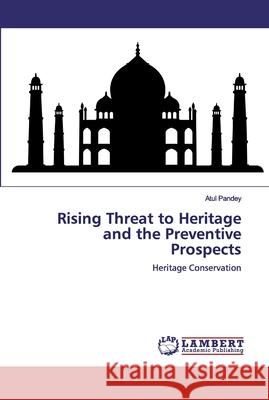 Rising Threat to Heritage and the Preventive Prospects Pandey, Atul 9786200456601 LAP Lambert Academic Publishing - książka