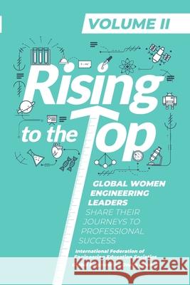 Rising to the Top: Volume II: Global Women Engineering Leaders Share their Journeys to Professional Success International Federation of Engineeri    Global Engineering Deans Council 9781716352140 Lulu.com - książka