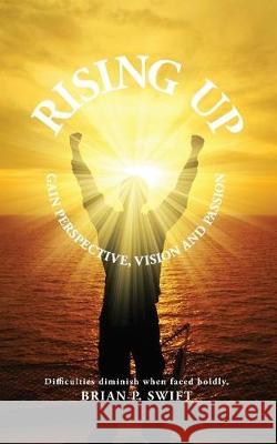 Rising Up: Difficulties Disappear When Faced Boldly Brian P. Swift Motivation Champs 9780998119458 Motivation Champs - książka