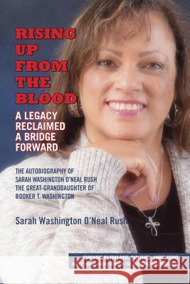 Rising Up From the Blood: A Legacy Reclaimed- A Bridge Forward: The Autobiography of Sarah Washington O'Neal Rush, The Great-Granddaughter of Bo Washington O. Neal Rush, Sarah 9780692312742 Solid Rock Book Publishing - książka
