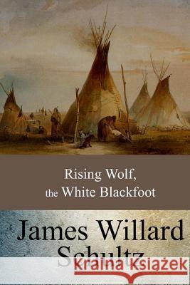 Rising Wolf, the White Blackfoot James Willard Schultz 9781547010769 Createspace Independent Publishing Platform - książka