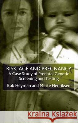 Risk, Age and Pregnancy: A Case Study of Prenatal Genetic Screening and Testing Heyman, B. 9780333739402 Palgrave MacMillan - książka