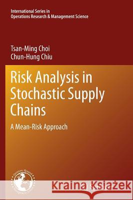 Risk Analysis in Stochastic Supply Chains: A Mean-Risk Approach Choi, Tsan-Ming 9781489993908 Springer - książka