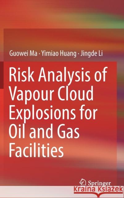 Risk Analysis of Vapour Cloud Explosions for Oil and Gas Facilities Guowei Ma Yimiao Huang Jingde Li 9789811379475 Springer - książka