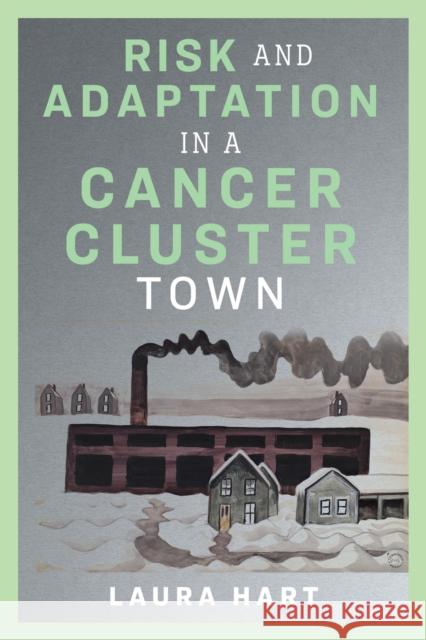 Risk and Adaptation in a Cancer Cluster Town Hart, Laura 9781978823532 Rutgers University Press - książka