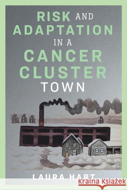 Risk and Adaptation in a Cancer Cluster Town Hart, Laura 9781978823549 Rutgers University Press - książka