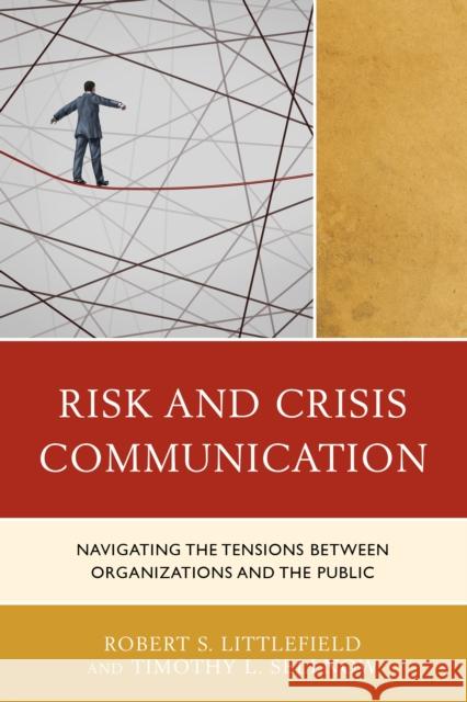 Risk and Crisis Communication: Navigating the Tensions Between Organizations and the Public Robert Littlefield Timothy L. Sellnow Laura C. Farrell 9781498517898 Lexington Books - książka