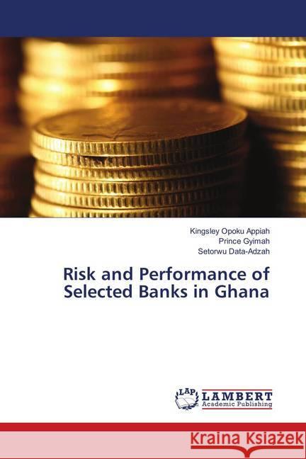 Risk and Performance of Selected Banks in Ghana Opoku Appiah, Kingsley; Gyimah, Prince; Data-Adzah, Setorwu 9786139848263 LAP Lambert Academic Publishing - książka