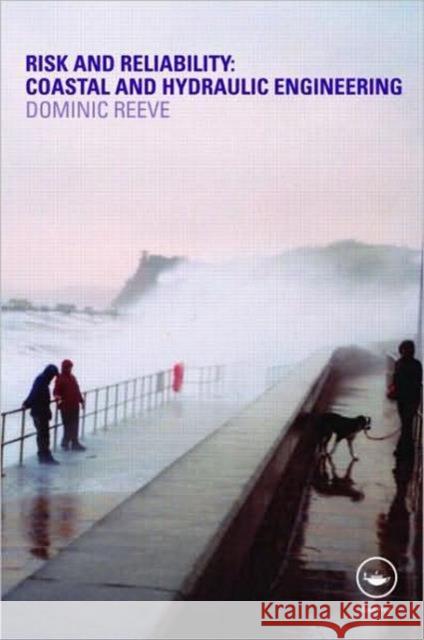 Risk and Reliability: Coastal and Hydraulic Engineering Reeve, Dominic 9780415467551 Taylor & Francis Group - książka