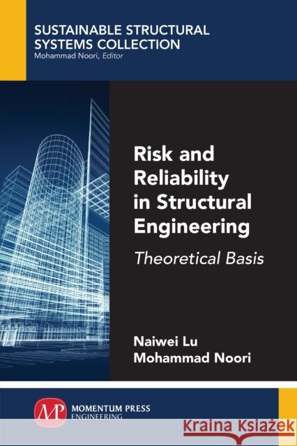 Risk and Reliability in Structural Engineering: Theoretical Basis Naiwei Lu Mohammad Noori 9781947083363 Momentum Press - książka