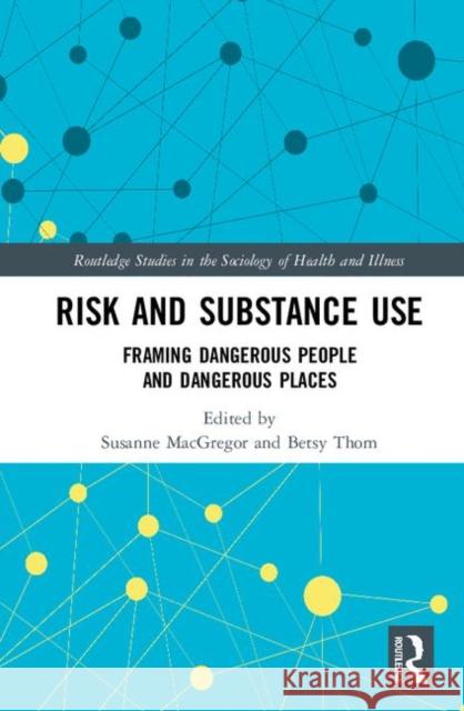 Risk and Substance Use: Framing Dangerous People and Dangerous Places Susanne MacGregor Betsy Thom 9781138491243 Routledge - książka