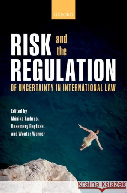 Risk and the Regulation of Uncertainty in International Law Monika Ambrus Rosemary Rayfuse Wouter Werner 9780198795896 Oxford University Press, USA - książka