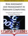 Risk Assessment and Management in Pervasive Computing: Operational, Legal, Ethical, and Financial Perspectives Godara, Varuna 9781605662206 Information Science Reference