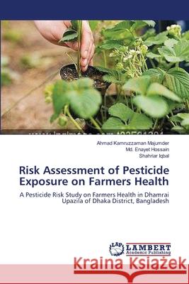 Risk Assessment of Pesticide Exposure on Farmers Health Ahmad Kamruzzaman Majumder, MD Enayet Hossain, Shahriar Iqbal 9783659114892 LAP Lambert Academic Publishing - książka
