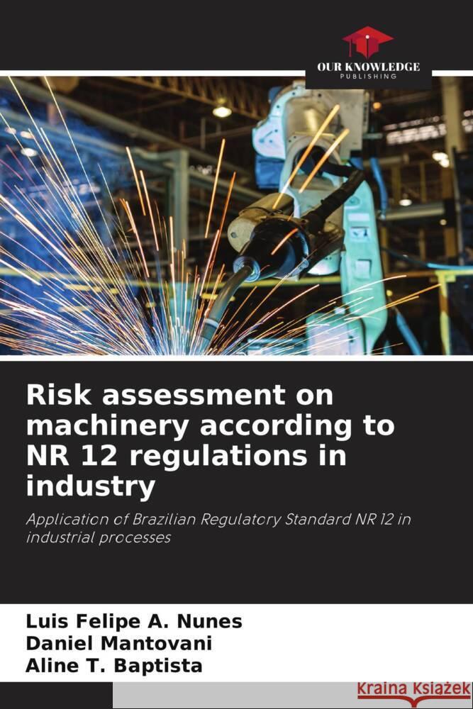 Risk assessment on machinery according to NR 12 regulations in industry A. Nunes, Luis Felipe, Mantovani, Daniel, T. Baptista, Aline 9786206396949 Our Knowledge Publishing - książka