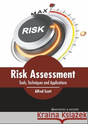 Risk Assessment: Tools, Techniques and Applications Alfred Scott 9781639874941 Murphy & Moore Publishing - książka