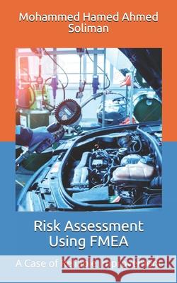 Risk Assessment Using FMEA: A Case of Reliable Improvement Mohammed Hamed Ahmed Soliman   9798731848008 Independently Published - książka