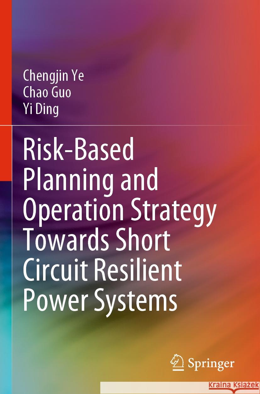 Risk-Based Planning and Operation Strategy Towards Short Circuit Resilient Power Systems Chengjin Ye Chao Guo Yi Ding 9789811997273 Springer - książka