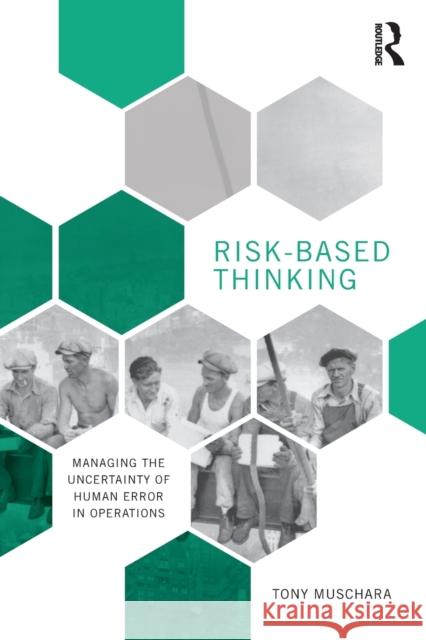 Risk-Based Thinking: Managing the Uncertainty of Human Error in Operations Tony Muschara 9781138302495 Routledge - książka