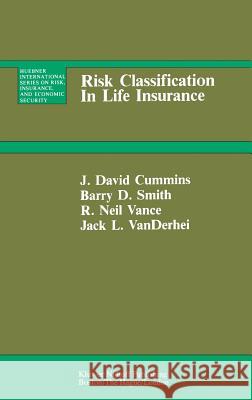 Risk Classification in Life Insurance J. David Cummins B. D. Smith R. N. Vance 9780898381146 Kluwer Academic Publishers - książka