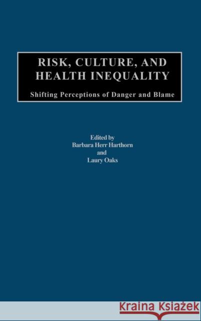 Risk, Culture, and Health Inequality: Shifting Perceptions of Danger and Blame Harthorn, Barbara H. 9780275978693 Praeger Publishers - książka