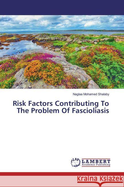 Risk Factors Contributing To The Problem Of Fascioliasis Shalaby, Naglaa Mohamed 9783330084612 LAP Lambert Academic Publishing - książka