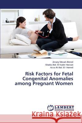 Risk Factors for Fetal Congenital Anomalies Among Pregnant Women Mosad Ahmed Amany 9783847375777 LAP Lambert Academic Publishing - książka