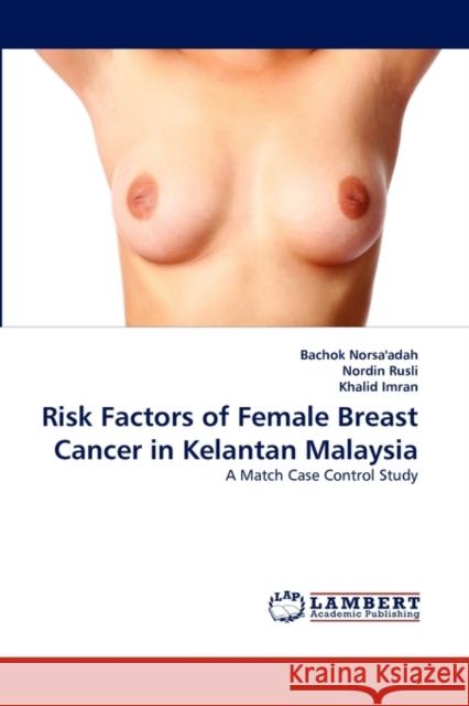Risk Factors of Female Breast Cancer in Kelantan Malaysia  9783844334982 LAP Lambert Academic Publishing AG & Co KG - książka