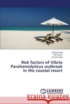 Risk factors of Vibrio Parahemolyticus outbreak in the coastal resort Huang Qiong                              Li Shi Cong                              Liang Jun Hua 9783659693878 LAP Lambert Academic Publishing - książka