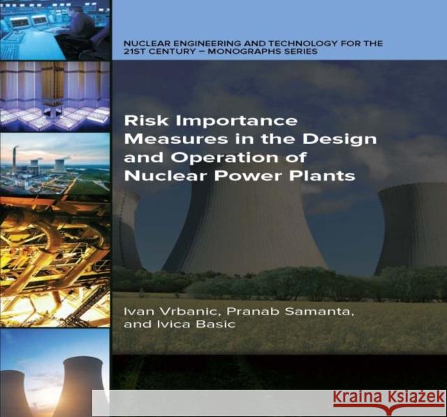Risk Importance Measures in the Design and Operation of Nuclear Power Plants Ivan Vrbanic Pranab Samanta Ivica Basic 9780791861394 American Society of Mechanical Engineers - książka