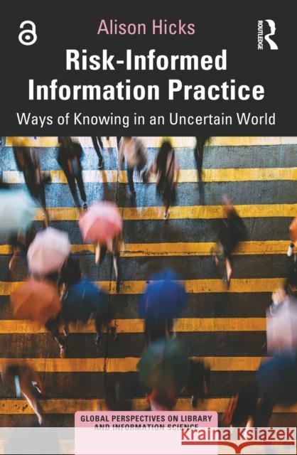 Risk-Informed Information Practice: Ways of Knowing in an Uncertain World Alison (University College, London, UK.) Hicks 9781032613819 Routledge - książka