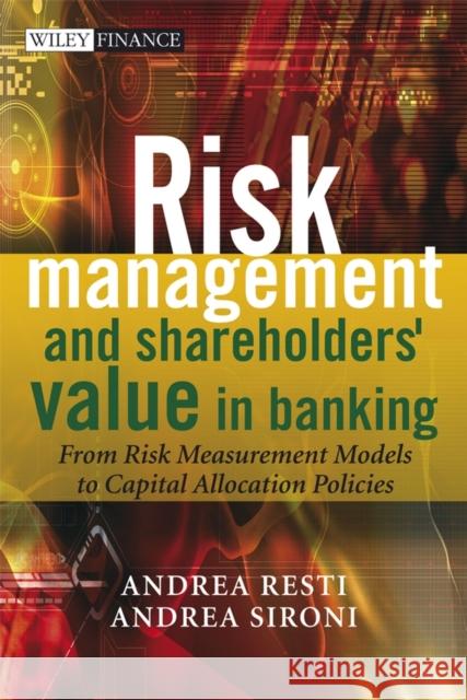Risk Management and Shareholders' Value in Banking: From Risk Measurement Models to Capital Allocation Policies Resti, Andrea 9780470029787 John Wiley & Sons - książka