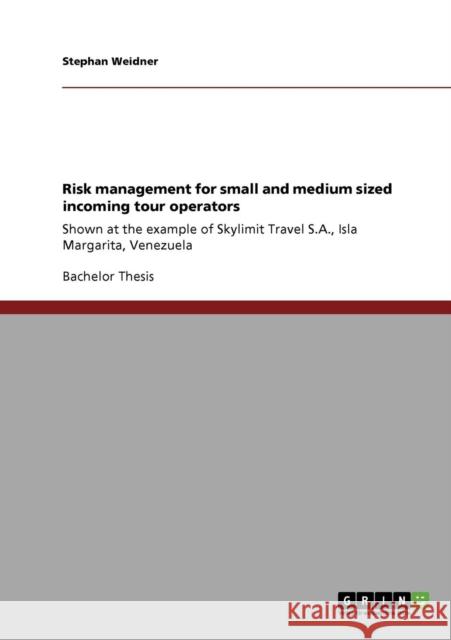 Risk management for small and medium sized incoming tour operators: Shown at the example of Skylimit Travel S.A., Isla Margarita, Venezuela Weidner, Stephan 9783640561896 GRIN Verlag oHG - książka