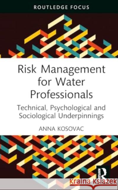 Risk Management for Water Professionals: Technical, Psychological and Sociological Underpinnings Anna Kosovac 9781032556598 Routledge - książka