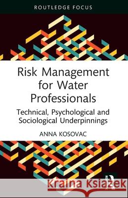 Risk Management for Water Professionals: Technical, Psychological and Sociological Underpinnings Anna Kosovac 9781032558707 Routledge - książka