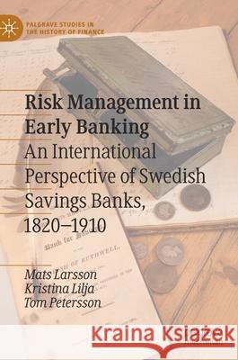 Risk Management in Early Banking: An International Perspective of Swedish Savings Banks, 1820-1910 Mats Larsson Kristina Lilja Tom Petersson 9783030807740 Palgrave MacMillan - książka