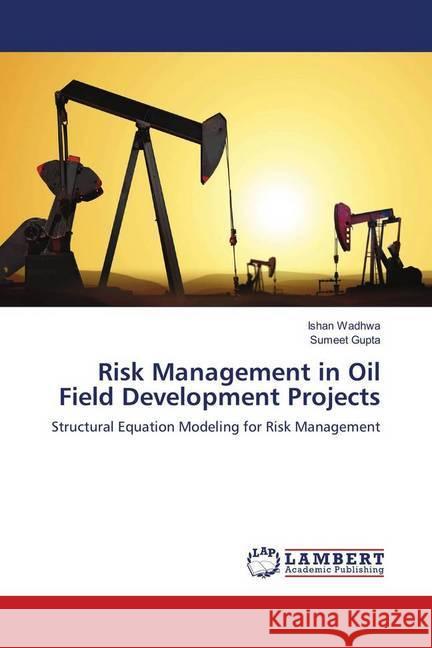 Risk Management in Oil Field Development Projects : Structural Equation Modeling for Risk Management Wadhwa, Ishan; Gupta, Sumeet 9783659540486 LAP Lambert Academic Publishing - książka