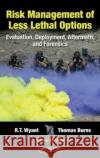 Risk Management of Less Lethal Options: Evaluation, Deployment, Aftermath, and Forensics Wyant, R. T. 9781466563032 CRC Press