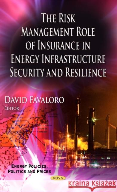 Risk Management Role of Insurance in Energy Infrastructure Security & Resilience David Favaloro 9781628089363 Nova Science Publishers Inc - książka