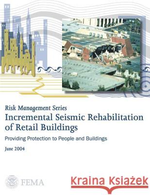 Risk Management Series: Incremental Seismic Rehabilitation of Retail Buildings (FEMA 399 / June 2004) Agency, Federal Emergency Management 9781482311709 Createspace - książka