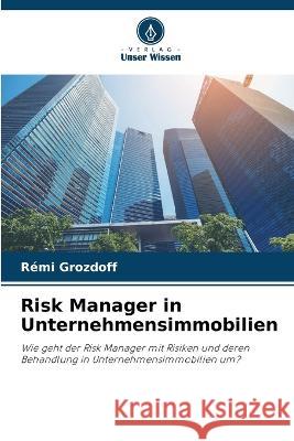 Risk Manager in Unternehmensimmobilien Remi Grozdoff   9786205104200 Verlag Unser Wissen - książka